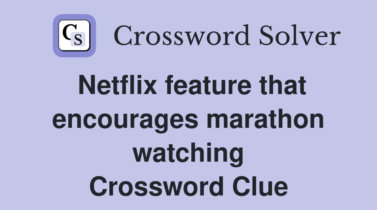 Netflix feature that encourages marathon watching Crossword Clue