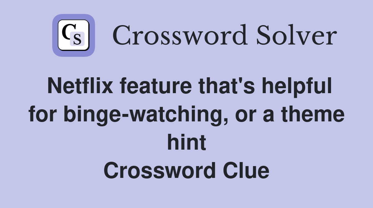 Netflix feature that's helpful for binge-watching, or a theme hint Crossword Clue