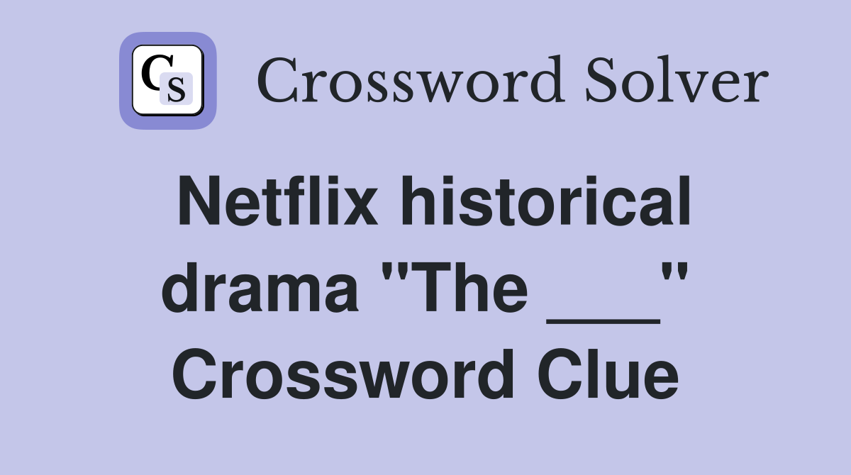 Netflix historical drama "The ___" Crossword Clue