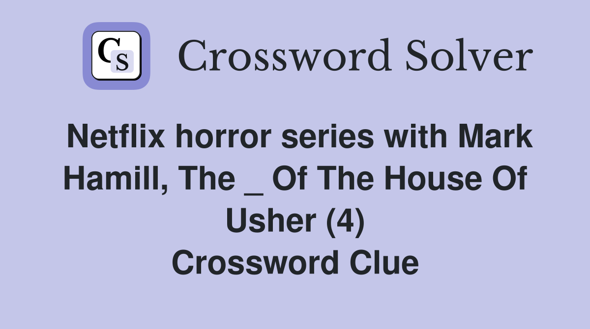 Netflix horror series with Mark Hamill, The _ Of The House Of Usher (4) Crossword Clue