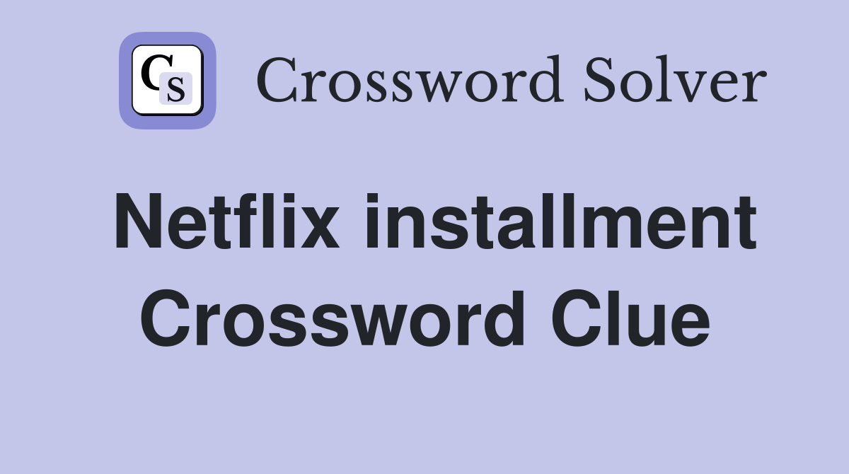 Netflix installment Crossword Clue