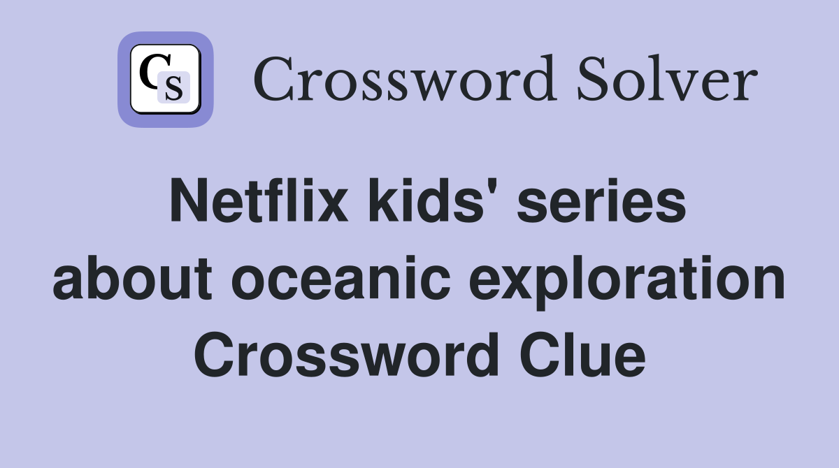 Netflix kids' series about oceanic exploration Crossword Clue