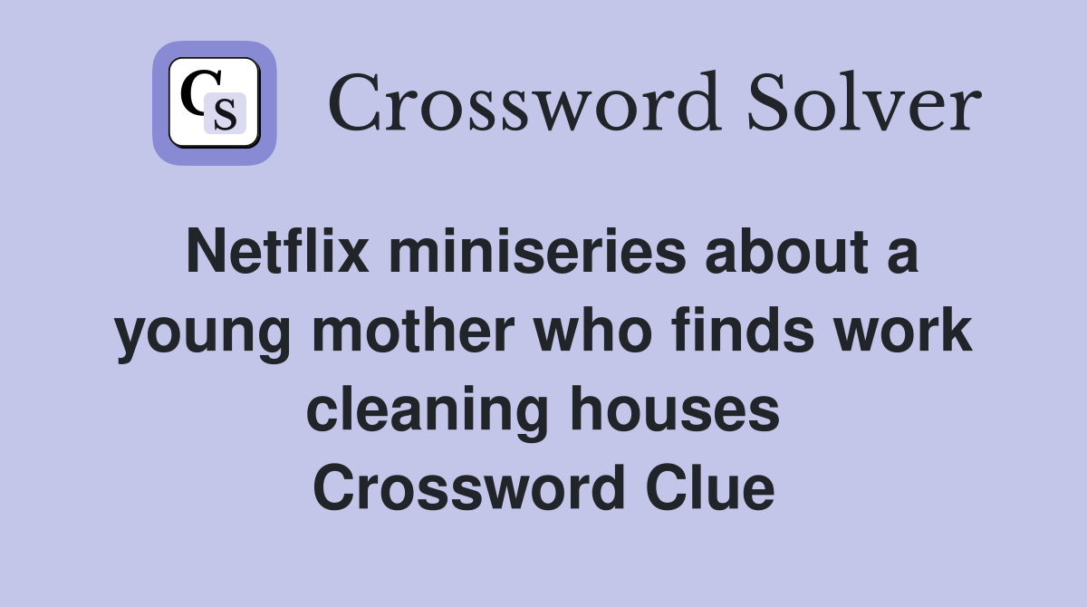 Netflix miniseries about a young mother who finds work cleaning houses Crossword Clue