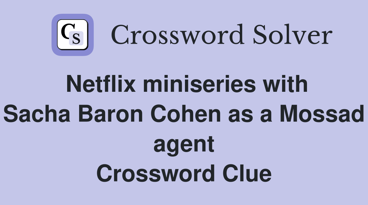 Netflix miniseries with Sacha Baron Cohen as a Mossad agent Crossword Clue