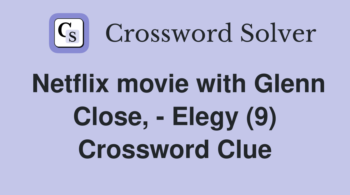 Netflix movie with Glenn Close, - Elegy (9) Crossword Clue