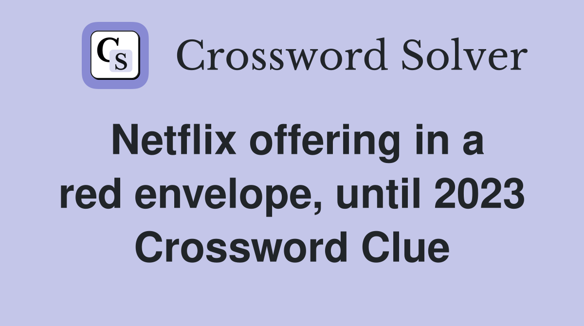 Netflix offering in a red envelope, until 2023 Crossword Clue