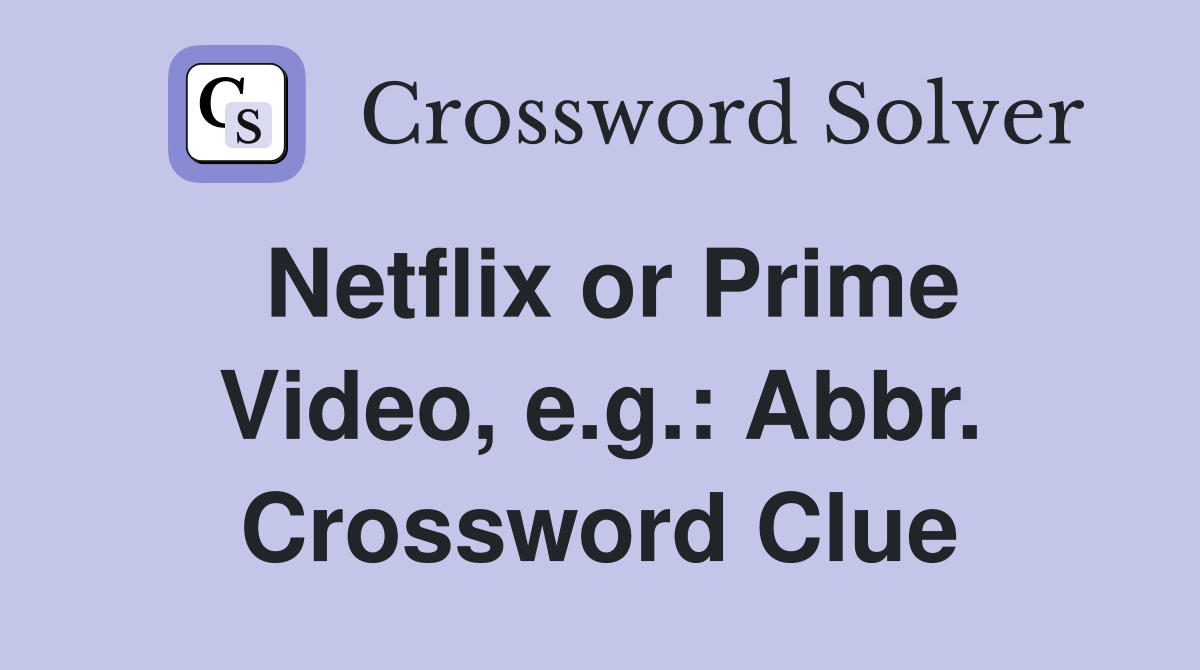 Netflix or Prime Video, e.g.: Abbr. Crossword Clue