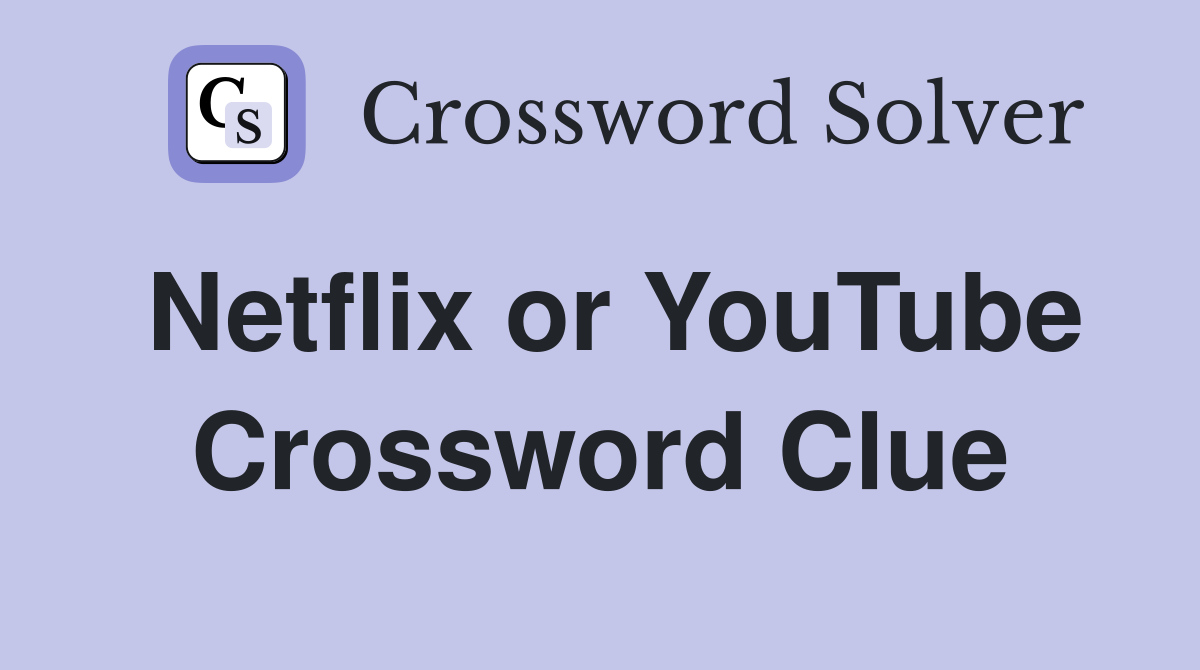 Netflix or YouTube Crossword Clue