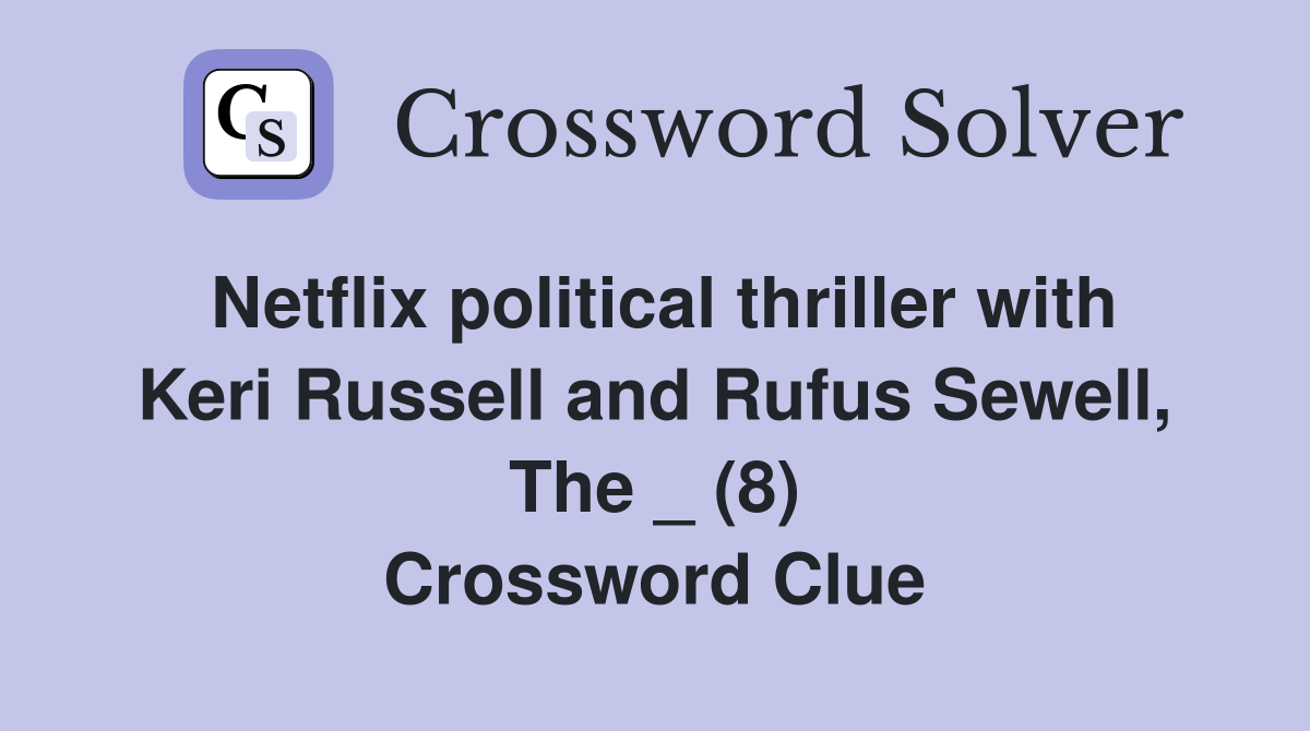 Netflix political thriller with Keri Russell and Rufus Sewell, The _ (8) Crossword Clue