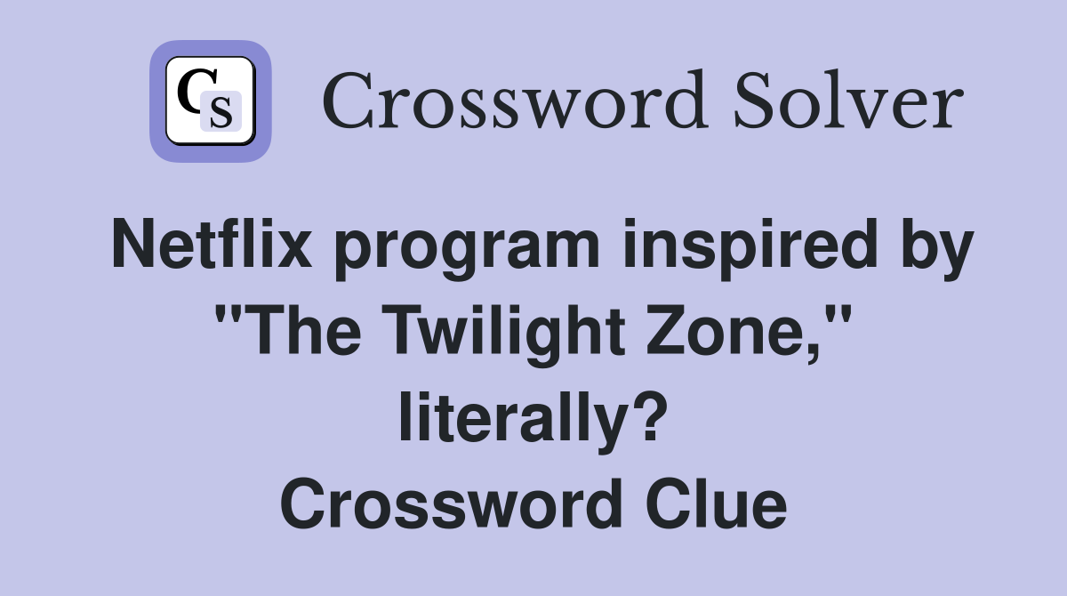 Netflix program inspired by "The Twilight Zone," literally? Crossword Clue