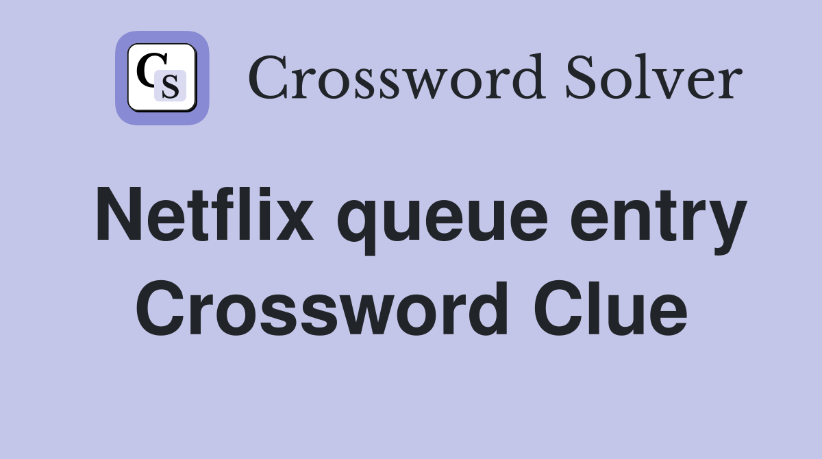 Netflix queue entry Crossword Clue