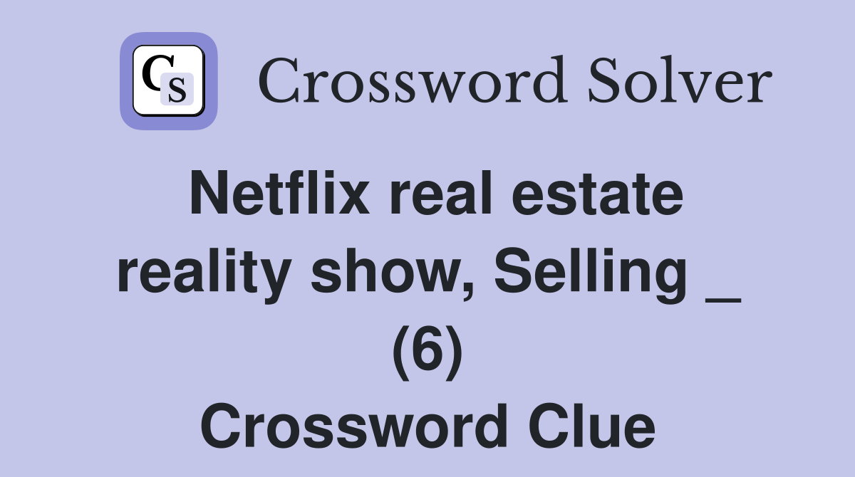 Netflix real estate reality show, Selling _ (6) Crossword Clue