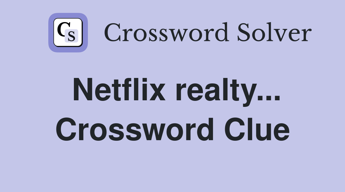 Netflix realty... Crossword Clue