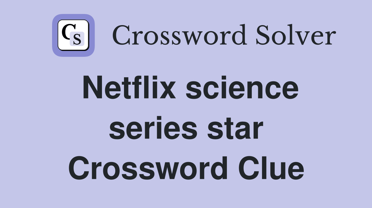 Netflix science series star Crossword Clue