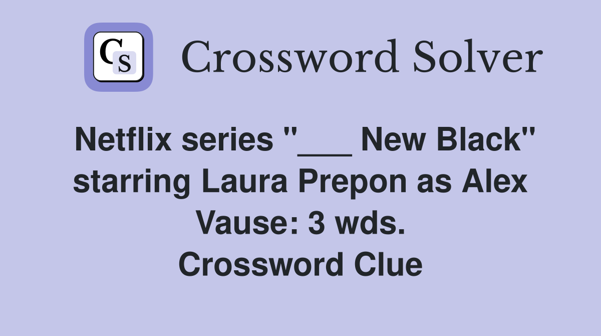 Netflix series "___ New Black" starring Laura Prepon as Alex Vause: 3 wds. Crossword Clue