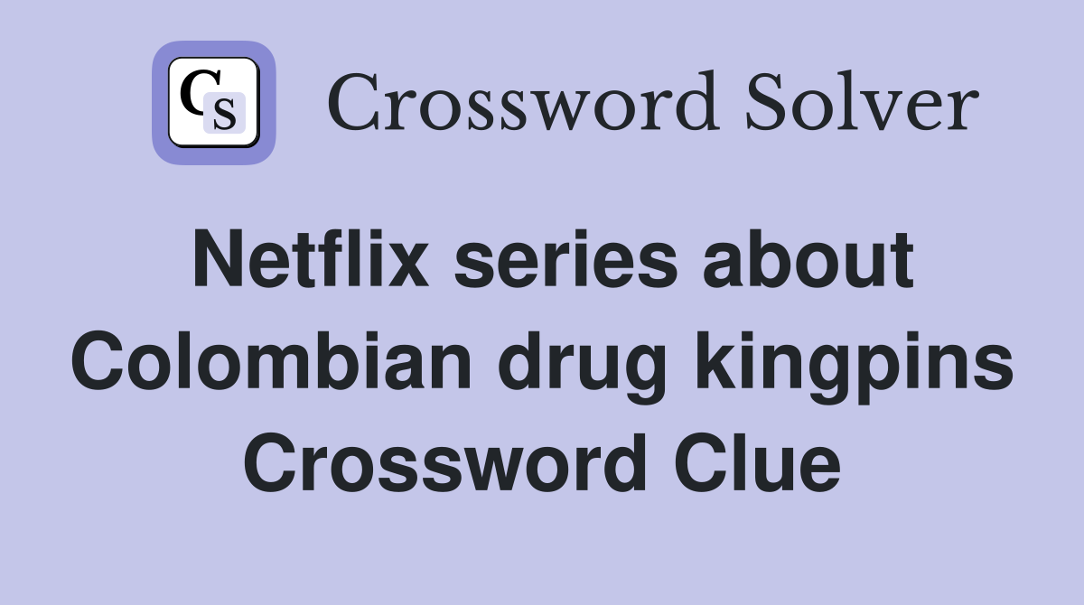 Netflix series about Colombian drug kingpins Crossword Clue