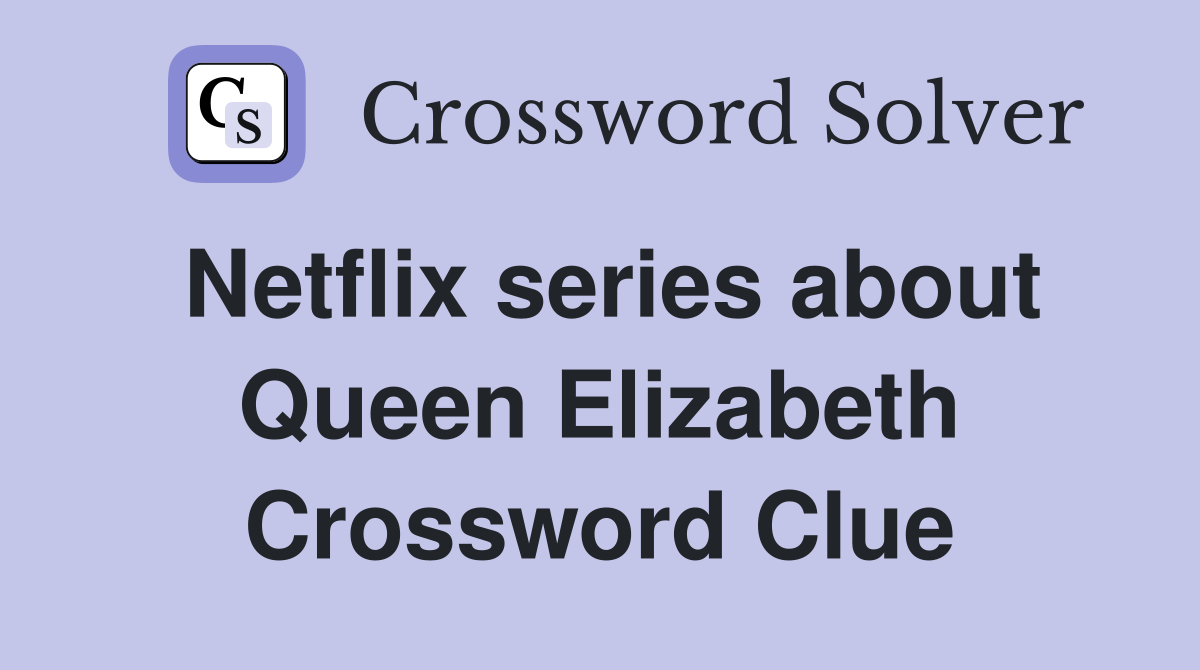 Netflix series about Queen Elizabeth Crossword Clue