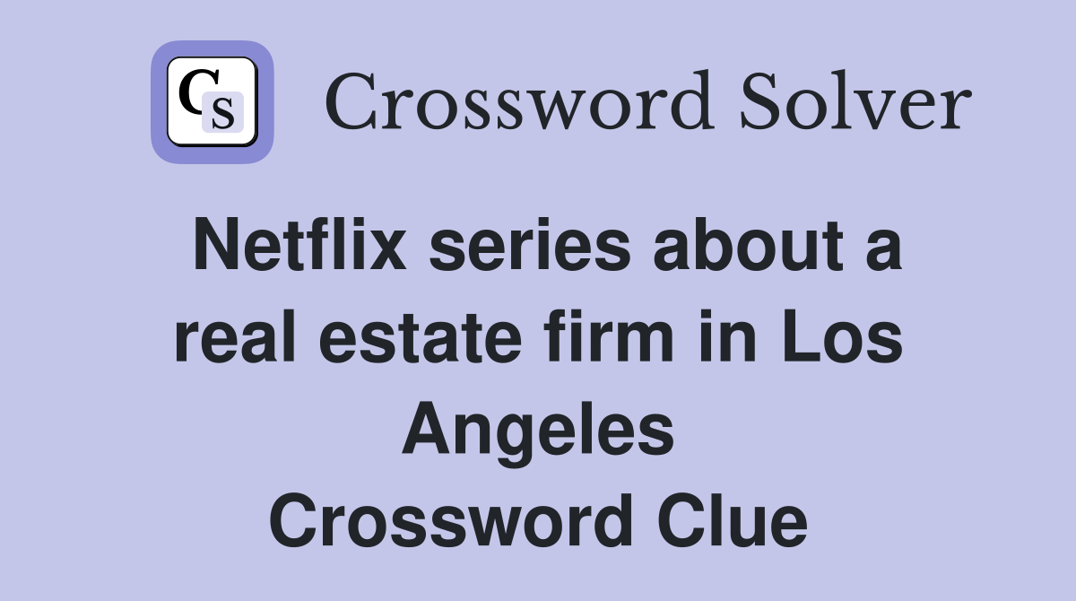 Netflix series about a real estate firm in Los Angeles Crossword Clue