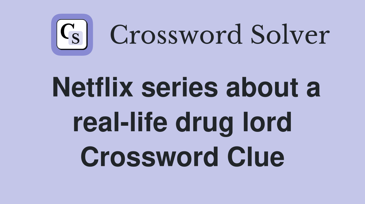 Netflix series about a real-life drug lord Crossword Clue