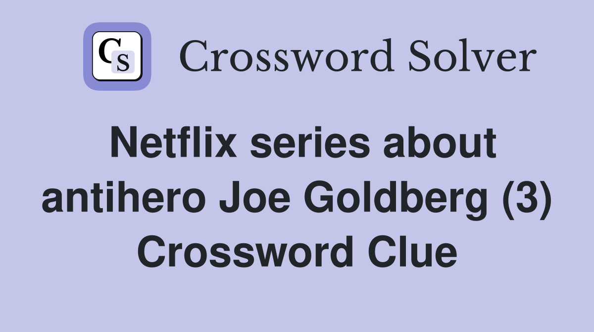 Netflix series about antihero Joe Goldberg (3) Crossword Clue