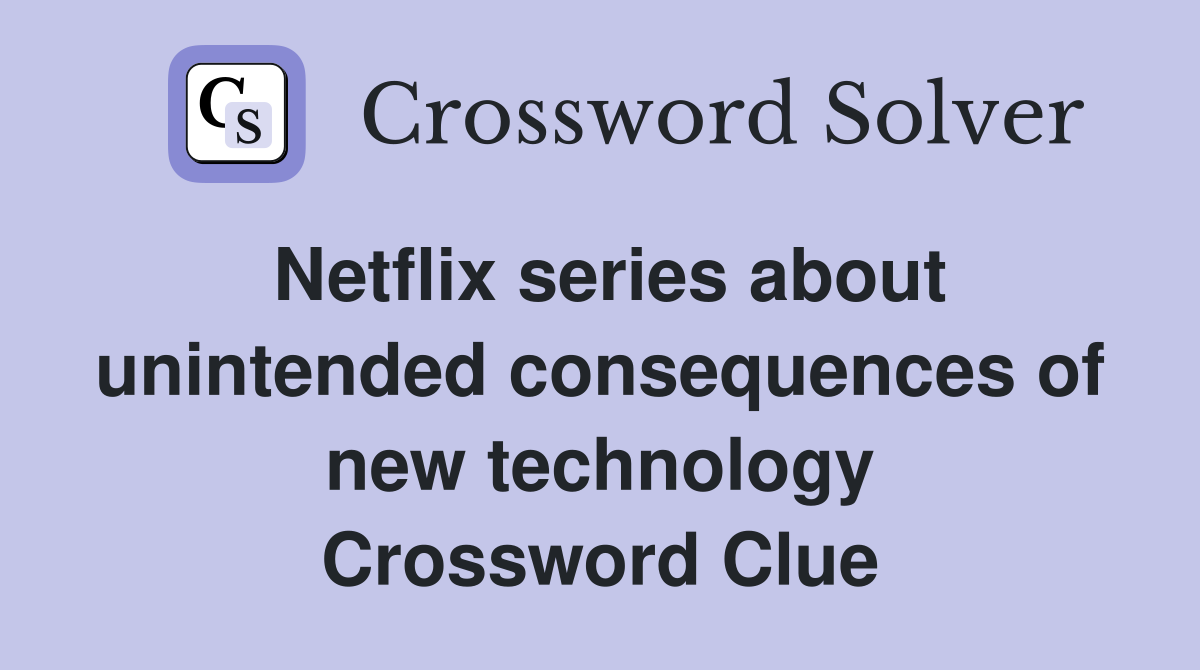 Netflix series about unintended consequences of new technology Crossword Clue