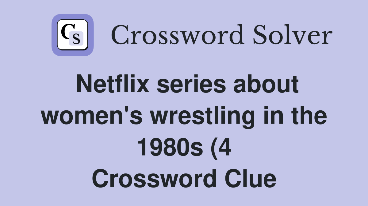 Netflix series about women #39 s wrestling in the 1980s (4) Crossword Netflix series about women #39 s wrestling in the 1980s (4) Crossword
