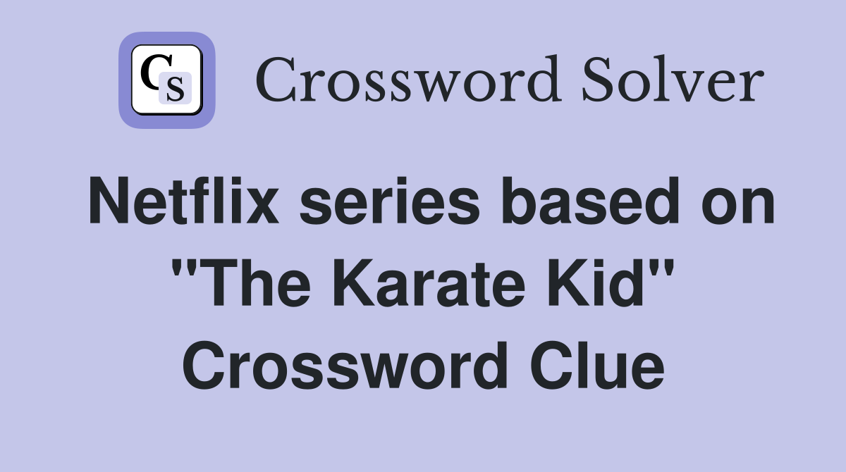 Netflix series based on "The Karate Kid" Crossword Clue