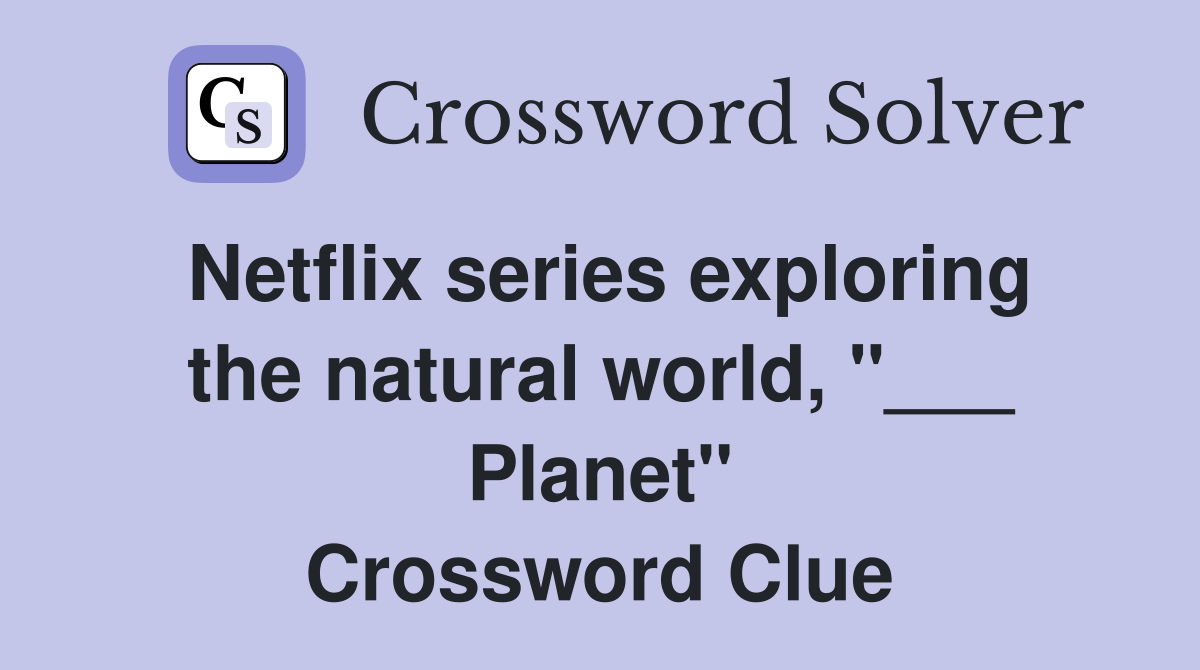 Netflix series exploring the natural world, "___ Planet" Crossword Clue