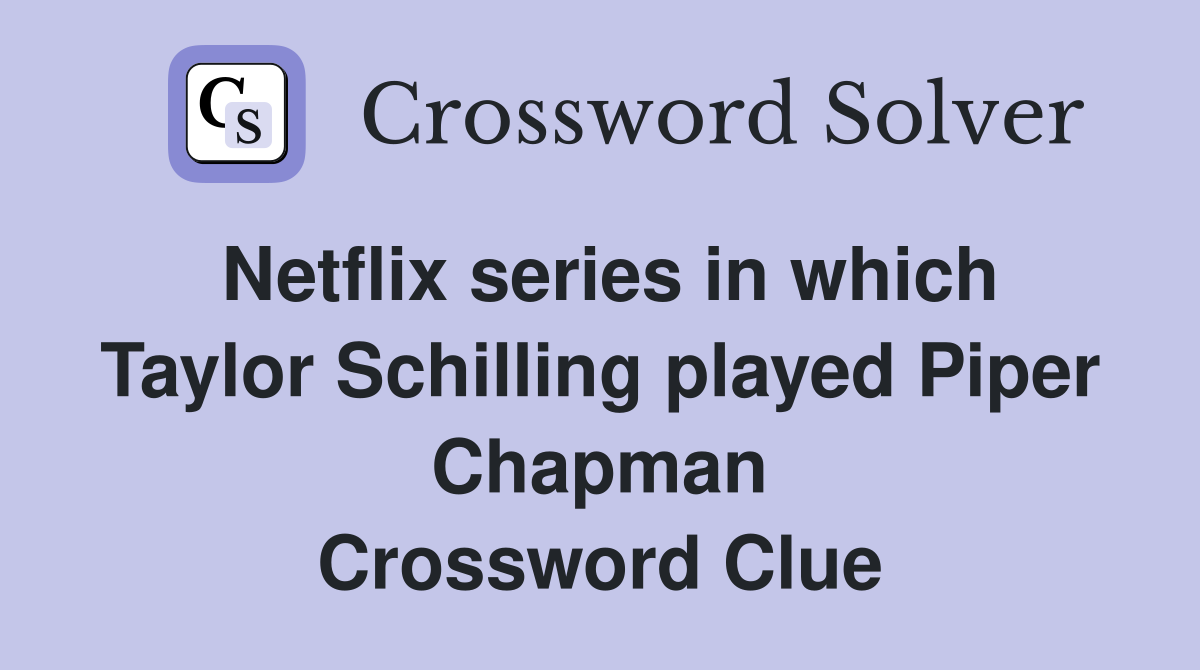 Netflix series in which Taylor Schilling played Piper Chapman Crossword Clue