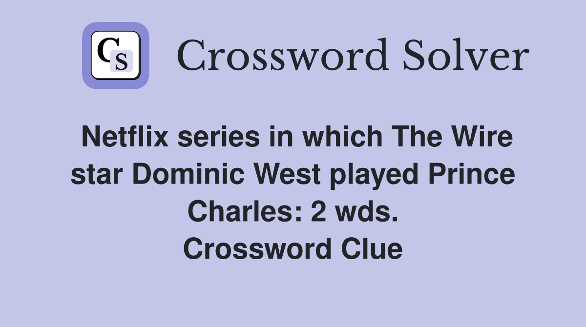 Netflix series in which The Wire star Dominic West played Prince Charles: 2 wds. Crossword Clue