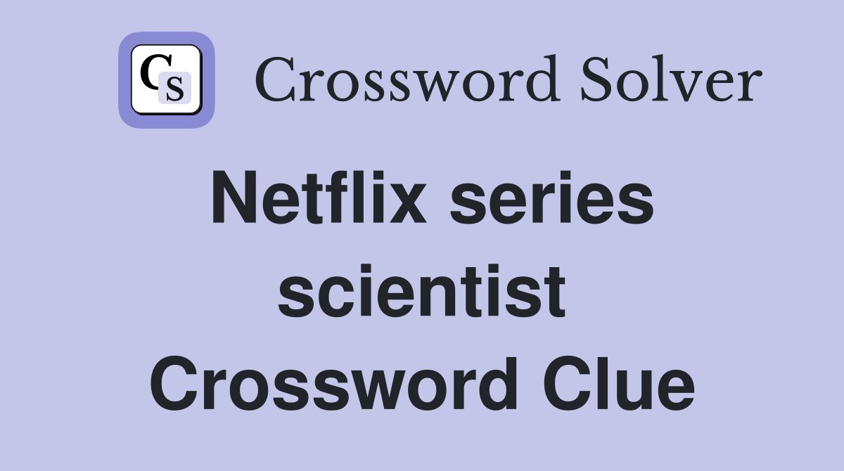 Netflix series scientist Crossword Clue