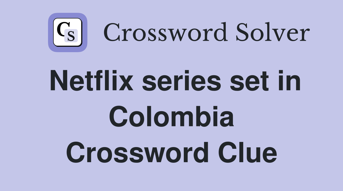 Netflix series set in Colombia Crossword Clue