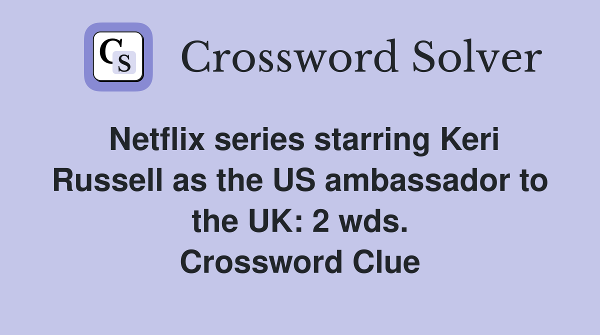 Netflix series starring Keri Russell as the US ambassador to the UK: 2 wds. Crossword Clue