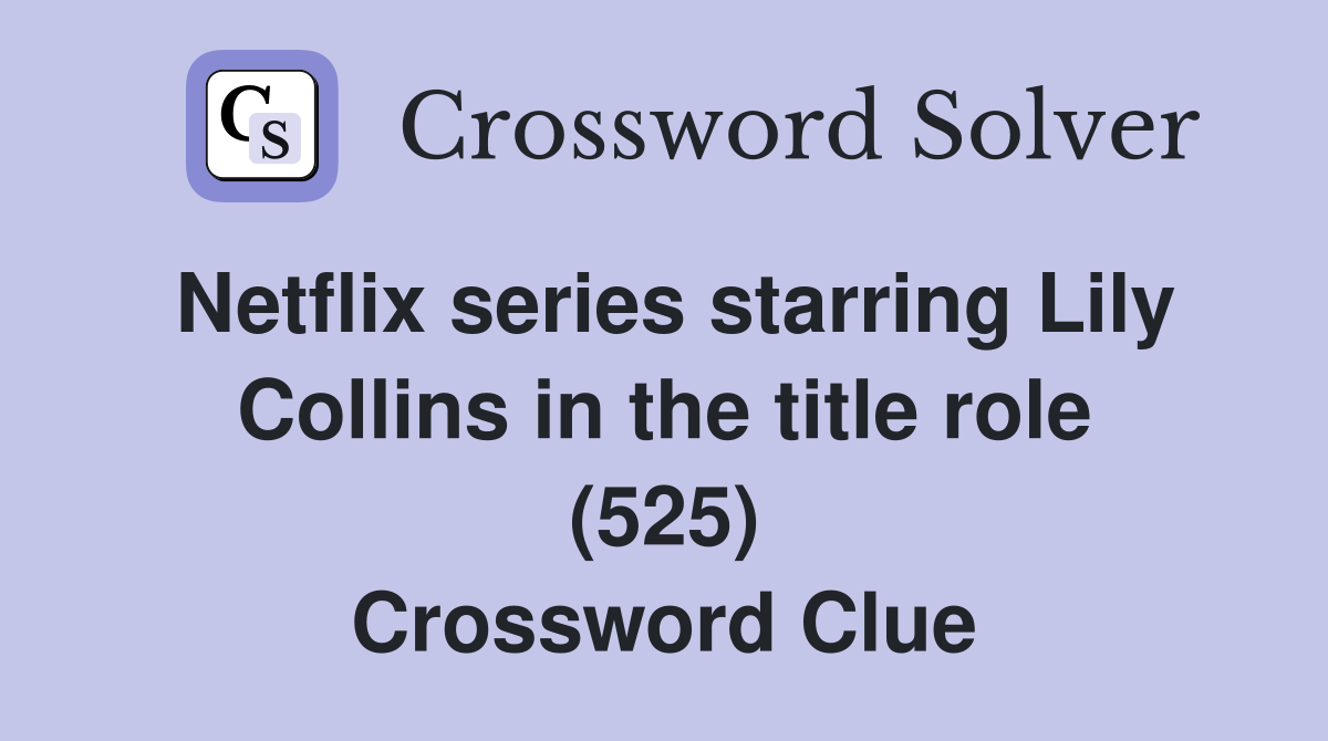 Netflix series starring Lily Collins in the title role (525) Crossword Clue