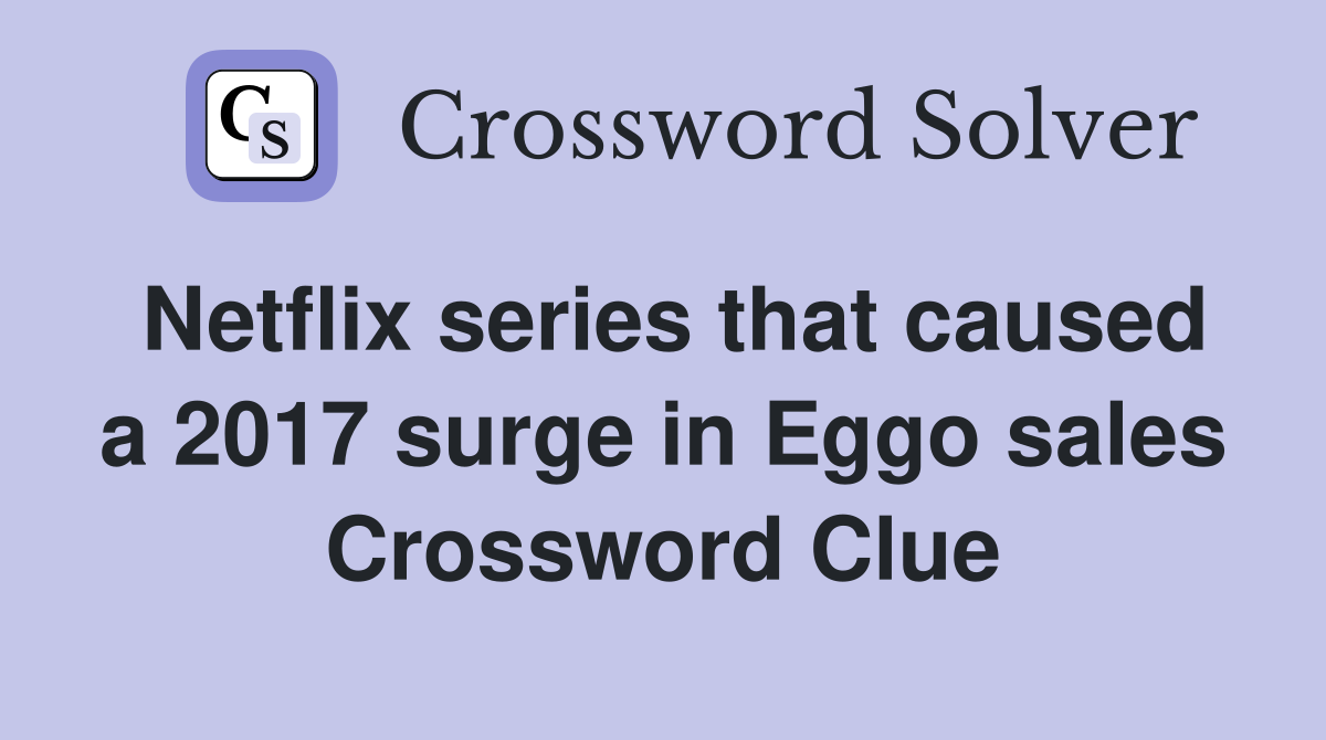 Netflix series that caused a 2017 surge in Eggo sales Crossword Clue