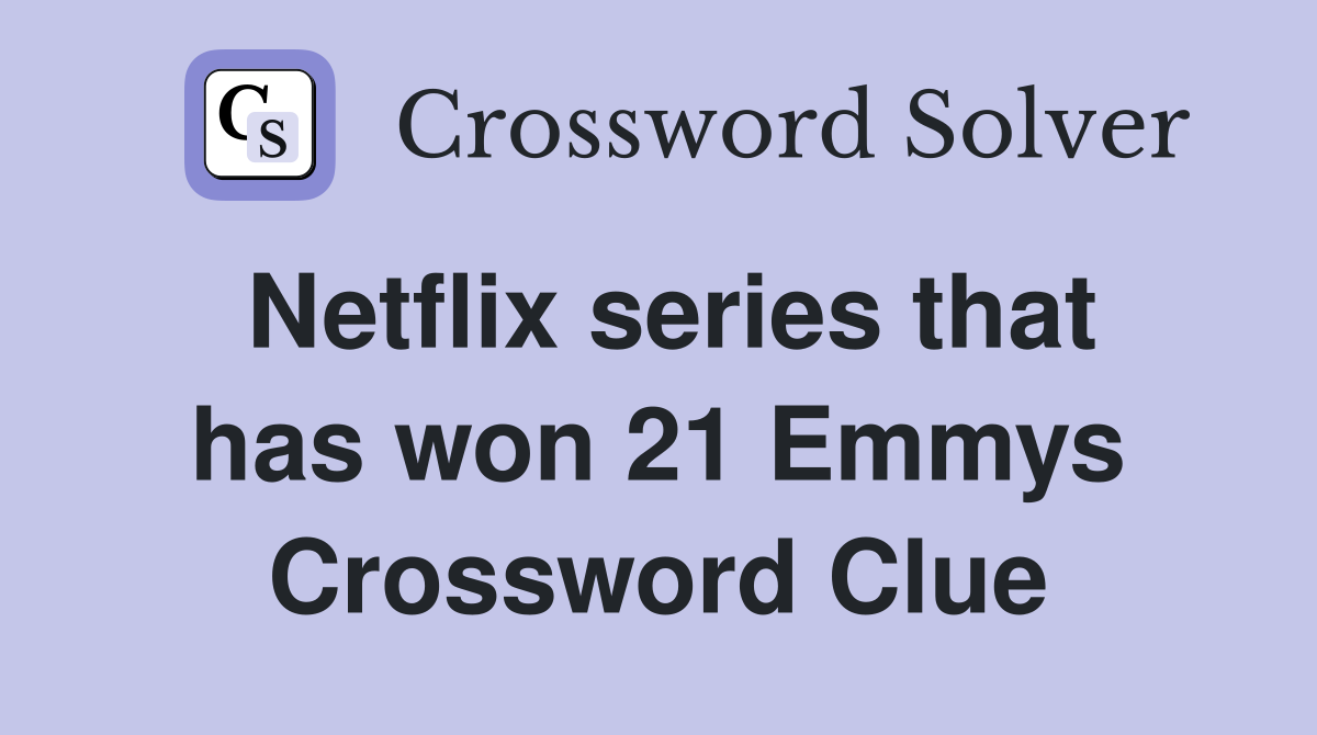 Netflix series that has won 21 Emmys Crossword Clue