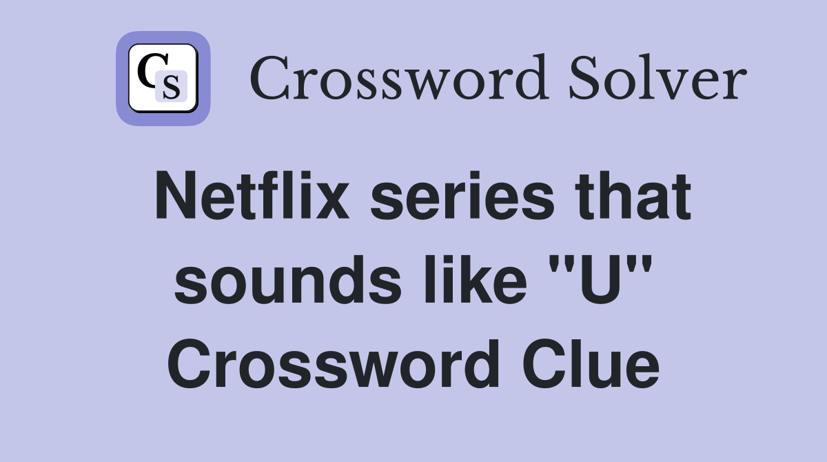 Netflix series that sounds like "U" Crossword Clue