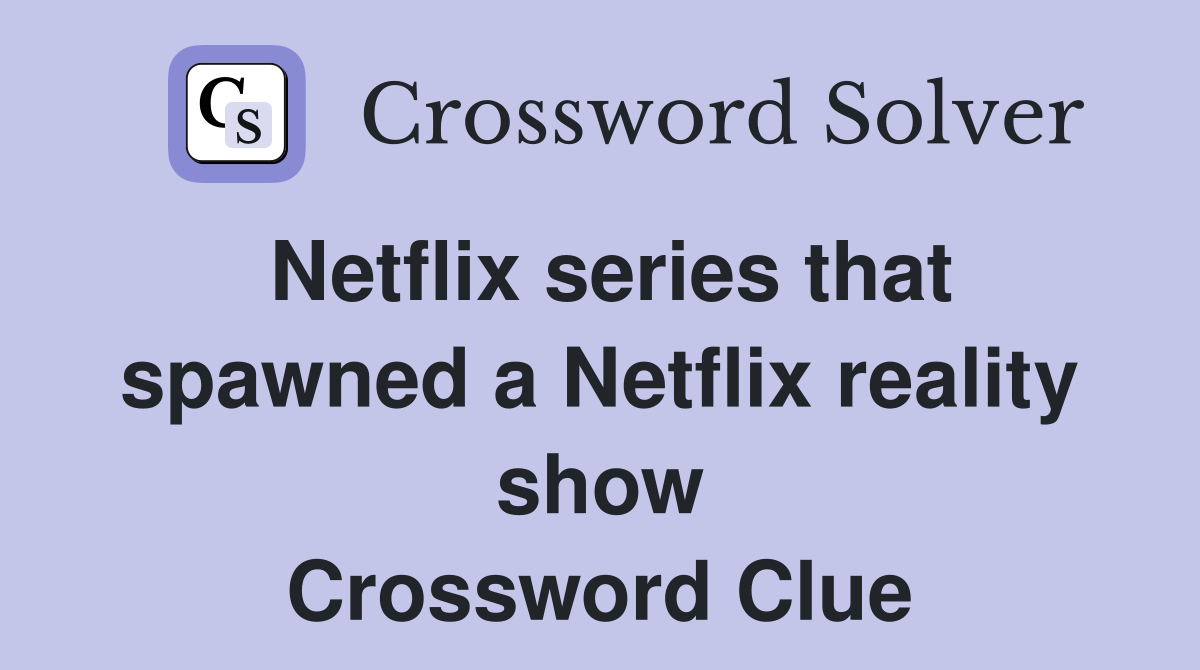 Netflix series that spawned a Netflix reality show Crossword Clue