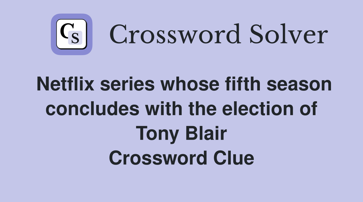 Netflix series whose fifth season concludes with the election of Tony Blair Crossword Clue