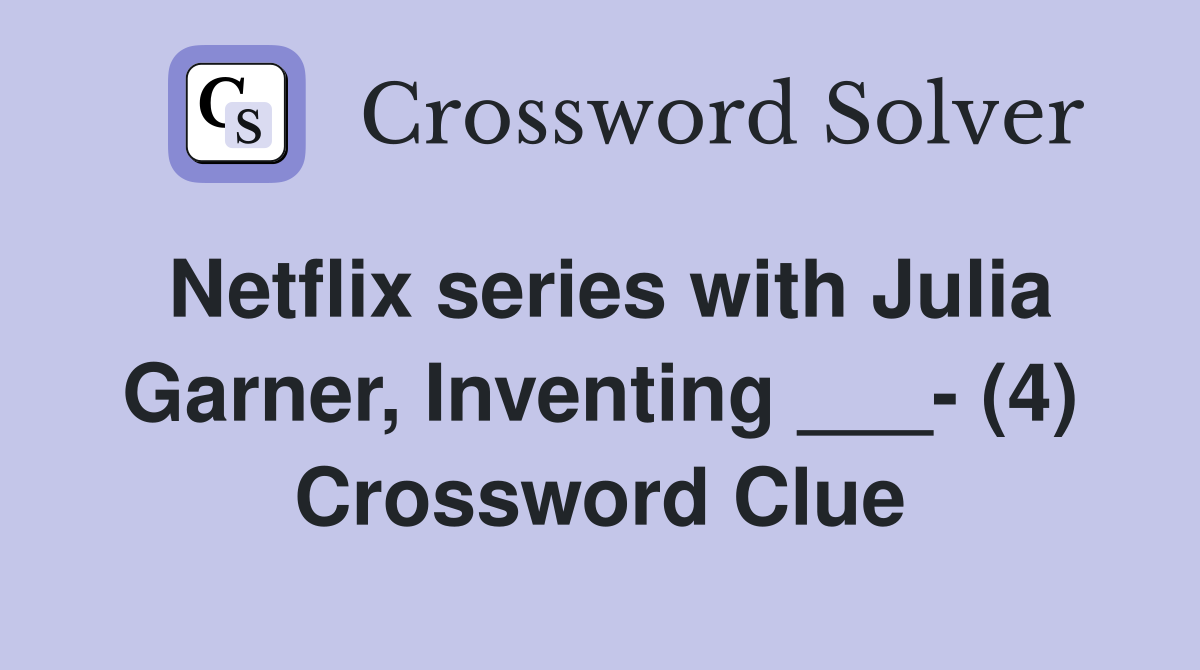 Netflix series with Julia Garner, Inventing ___- (4) Crossword Clue