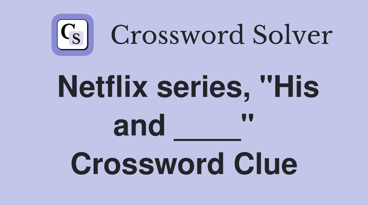 Netflix series, "His and ____" Crossword Clue