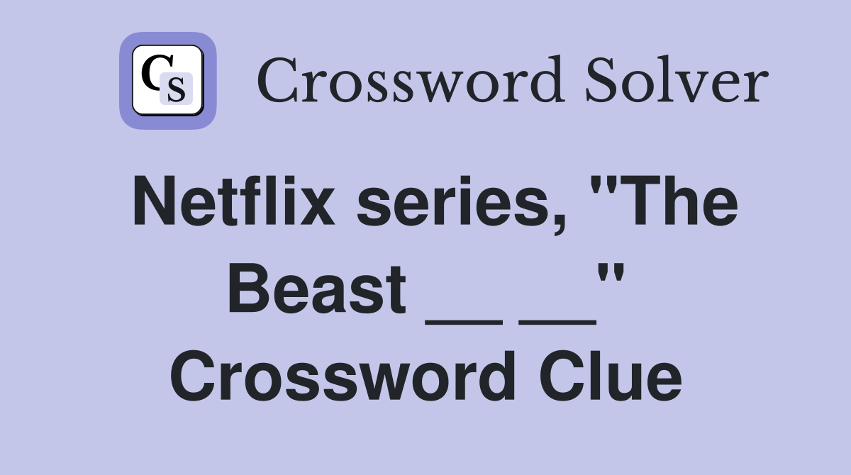 Netflix series, "The Beast __ __" Crossword Clue