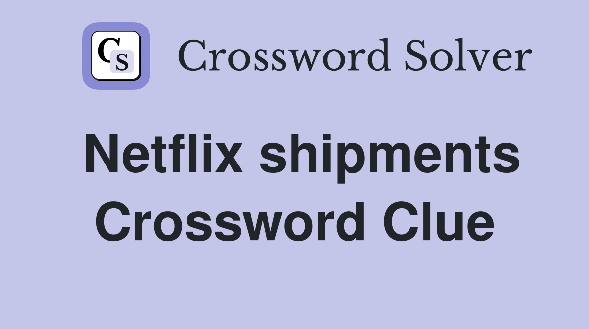 Netflix shipments Crossword Clue