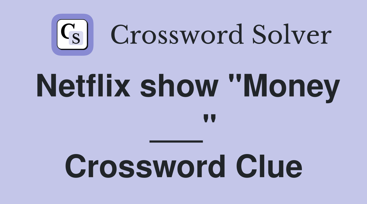Netflix show "Money ___" Crossword Clue