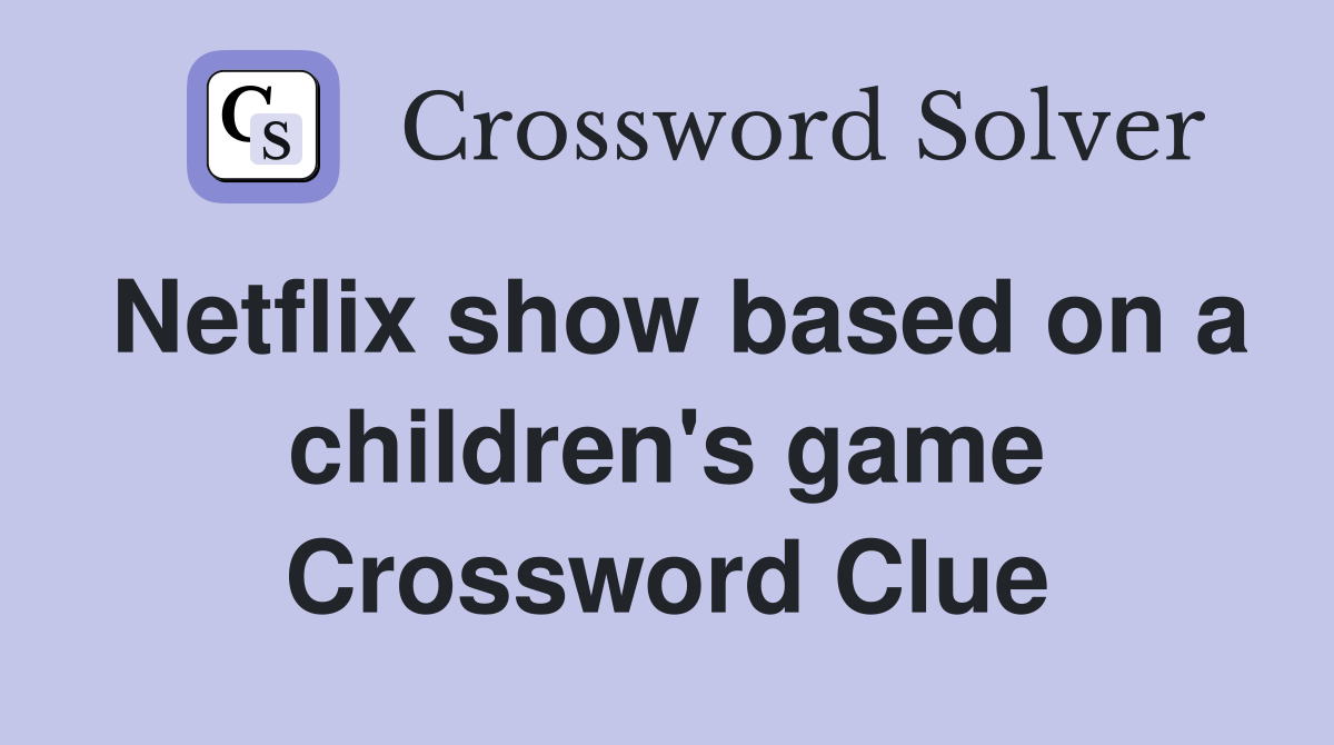 Netflix show based on a children's game Crossword Clue