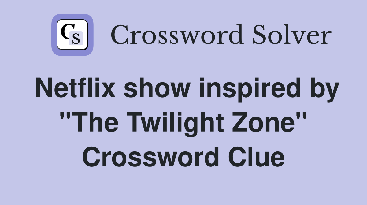 Netflix show inspired by "The Twilight Zone" Crossword Clue