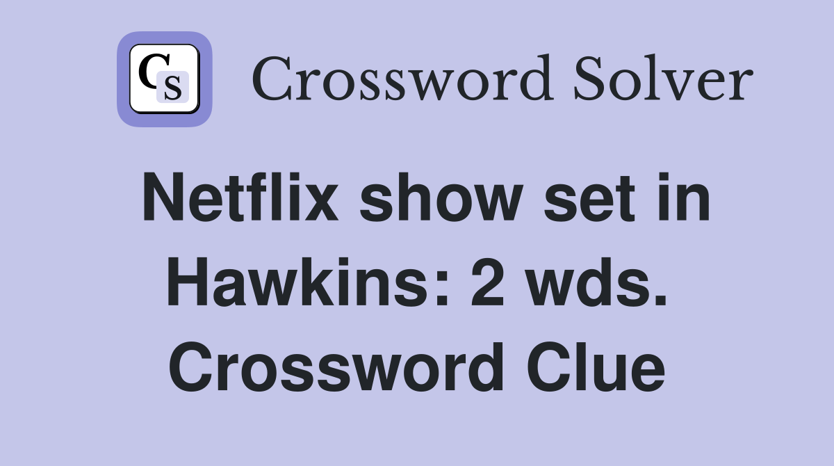 Netflix show set in Hawkins: 2 wds. Crossword Clue