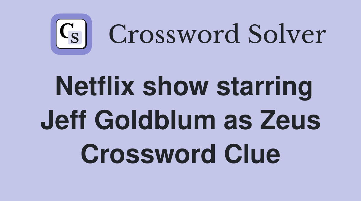 Netflix show starring Jeff Goldblum as Zeus Crossword Clue