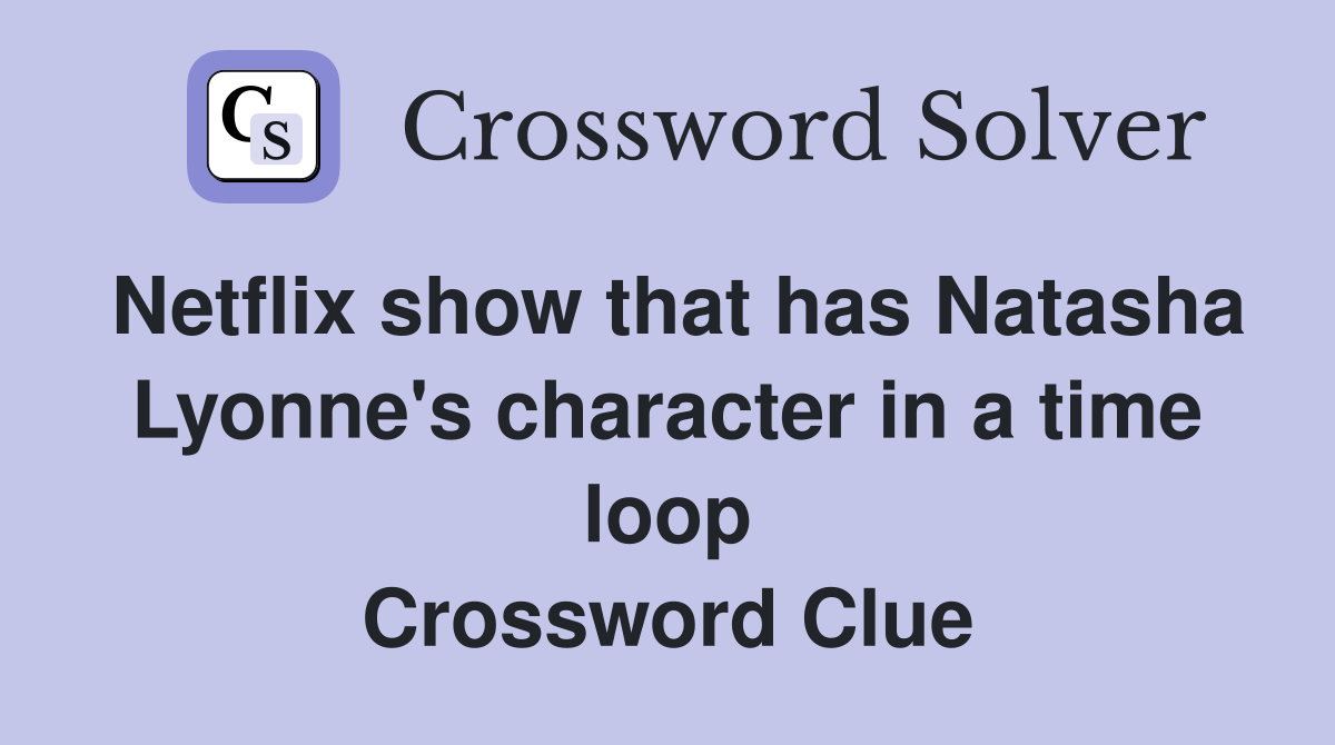 Netflix show that has Natasha Lyonne's character in a time loop Crossword Clue