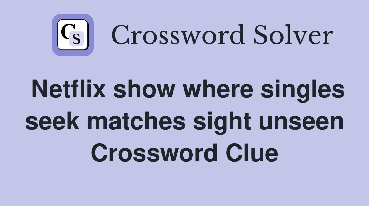 Netflix show where singles seek matches sight unseen Crossword Clue